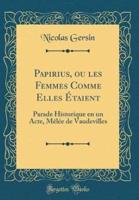 Papirius, Ou Les Femmes Comme Elles Ï¿½taient