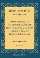 Observations and Reflections Made in the Course of a Journey Through France, Italy, and Germany, Vol. 1 of 2 (Classic Reprint)
