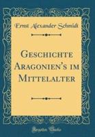 Geschichte Aragonien's Im Mittelalter (Classic Reprint)