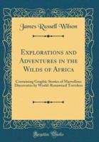 Explorations and Adventures in the Wilds of Africa
