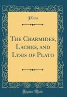 The Charmides, Laches, and Lysis of Plato (Classic Reprint)