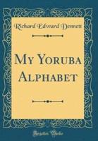 My Yoruba Alphabet (Classic Reprint)