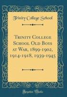 Trinity College School Old Boys at War, 1899-1902, 1914-1918, 1939-1945 (Classic Reprint)