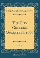 The City College Quarterly, 1909, Vol. 5 (Classic Reprint)