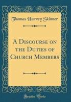 A Discourse on the Duties of Church Members (Classic Reprint)