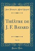 Thï¿½ï¿½tre De J. F. Bayard, Vol. 11 (Classic Reprint)