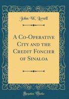 A Co-Operative City and the Credit Foncier of Sinaloa (Classic Reprint)