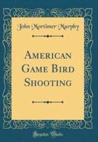 American Game Bird Shooting (Classic Reprint)