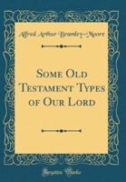 Some Old Testament Types of Our Lord (Classic Reprint)