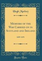 Memoirs of the War Carried on in Scotland and Ireland