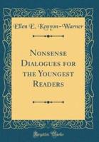 Nonsense Dialogues for the Youngest Readers (Classic Reprint)