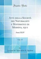 Atti Della Societï¿½ Dei Naturalisti E Matematici Di Modena, 1911, Vol. 13