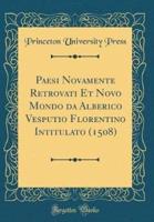 Paesi Novamente Retrovati Et Novo Mondo Da Alberico Vesputio Florentino Intitulato (1508) (Classic Reprint)