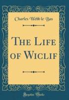The Life of Wiclif (Classic Reprint)