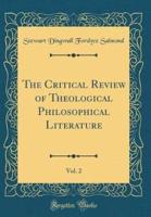 The Critical Review of Theological Philosophical Literature, Vol. 2 (Classic Reprint)