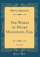 The Works of Henry MacKenzie, Esq., Vol. 8 of 8 (Classic Reprint)