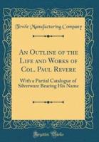 An Outline of the Life and Works of Col. Paul Revere