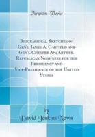 Biographical Sketches of Gen'l James A. Garfield and Gen'l Chester An; Arthur, Republican Nominees for the Presidency and Vice-Presidency of the United States (Classic Reprint)