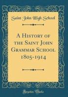 A History of the Saint John Grammar School 1805-1914 (Classic Reprint)