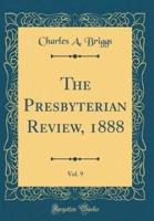 The Presbyterian Review, 1888, Vol. 9 (Classic Reprint)