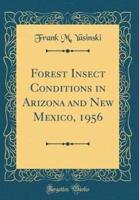 Forest Insect Conditions in Arizona and New Mexico, 1956 (Classic Reprint)