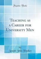 Teaching as a Career for University Men (Classic Reprint)