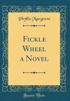 Fickle Wheel a Novel (Classic Reprint)