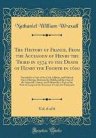 The History of France, from the Accession of Henry the Third in 1574 to the Death of Henry the Fourth in 1610, Vol. 6 of 6