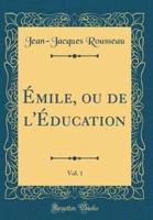 Ï¿½mile, Ou De L'ï¿½ducation, Vol. 1 (Classic Reprint)