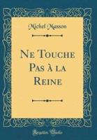 Ne Touche Pas Ï¿½ La Reine (Classic Reprint)
