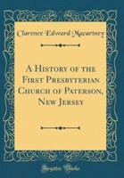 A History of the First Presbyterian Church of Paterson, New Jersey (Classic Reprint)