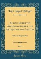 Kleine Schriften Archaologischen Und Antiquarischen Inhalts, Vol. 3