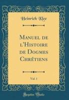 Manuel De L'Histoire De Dogmes Chrï¿½tiens, Vol. 1 (Classic Reprint)