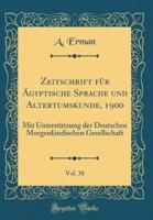 Zeitschrift Fï¿½r Ï¿½gyptische Sprache Und Altertumskunde, 1900, Vol. 38