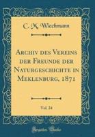 Archiv Des Vereins Der Freunde Der Naturgeschichte in Meklenburg, 1871, Vol. 24 (Classic Reprint)