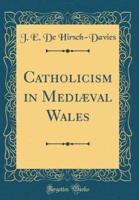 Catholicism in Mediï¿½val Wales (Classic Reprint)