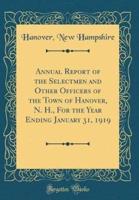 Annual Report of the Selectmen and Other Officers of the Town of Hanover, N. H., for the Year Ending January 31, 1919 (Classic Reprint)