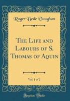 The Life and Labours of S. Thomas of Aquin, Vol. 1 of 2 (Classic Reprint)