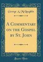 A Commentary on the Gospel by St. John (Classic Reprint)