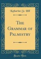 The Grammar of Palmistry (Classic Reprint)