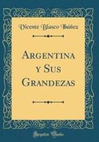 Argentina Y Sus Grandezas (Classic Reprint)