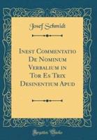 Inest Commentatio De Nominum Verbalium in Tor Es Trix Desinentium Apud (Classic Reprint)