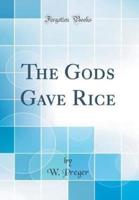 The Gods Gave Rice (Classic Reprint)