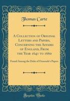 A Collection of Original Letters and Papers, Concerning the Affairs of England, from the Year 1641 to 1660
