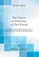 The Origin of Printing, in Two Essays