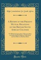 A Review of the Present Mutual Relations of the British South African Colonies