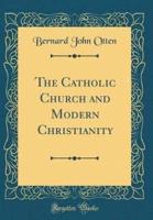 The Catholic Church and Modern Christianity (Classic Reprint)