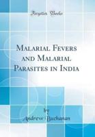 Malarial Fevers and Malarial Parasites in India (Classic Reprint)