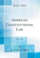 American Constitutional Law, Vol. 1 of 2 (Classic Reprint)