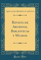 Revista De Archivos, Bibliotecas Y Museos (Classic Reprint)